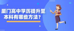 厦门高中学历提升至本科有哪些方法？