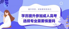 学历提升参加成人高考选择专业需要慎重吗？