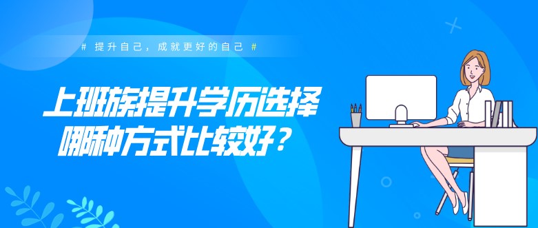 对于上班族来说，提升学历选择哪种方式比较好？