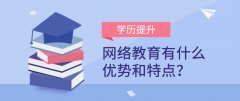 学历提升网络教育有什么优势和特点？