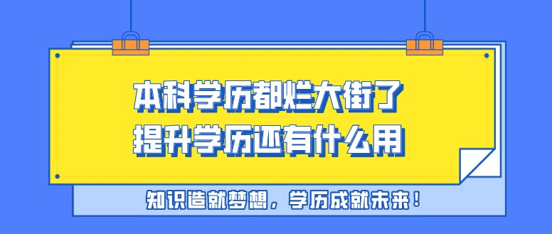 本科学历都烂大街了，提升学历还有什么用？