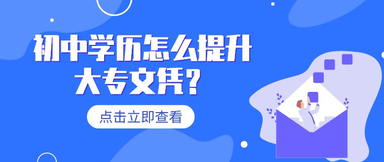 初中学历怎么提升大专文凭？