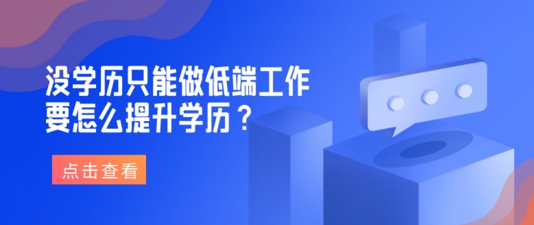 没学历只能做低端工作，要怎么提升学历？