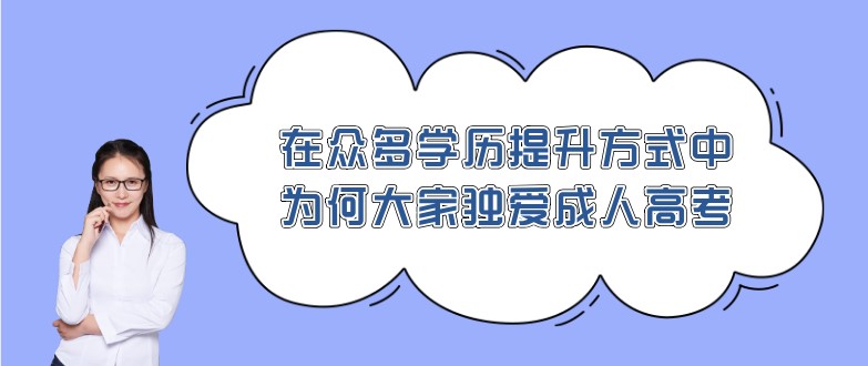 在众多学历提升方式中，为何大家独爱成人高考？