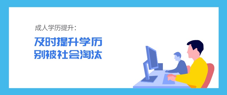 及时提升学历，别被社会淘汰！