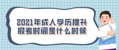 2021年成人学历提升报考时间是什么时候？