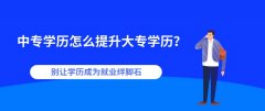 中专学历怎么提升大专学历？