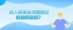 成人高考必须要通过机构报名吗？