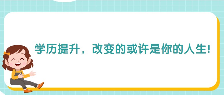 学历提升，改变的或许是你的人生！