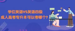 学位英语VS英语四级，成人高考专升本可以考哪个？