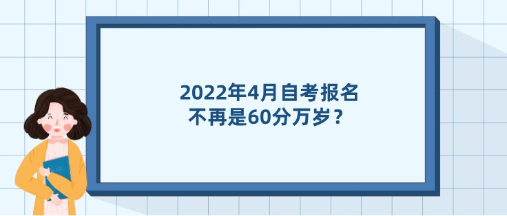 2022年4月自考报名，不再是60分万岁？