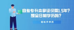 自考专升本拿证仅需1.5年？是全日制学历吗？