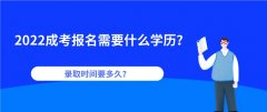 2022成考报名需要什么学历？录取时间要多久？