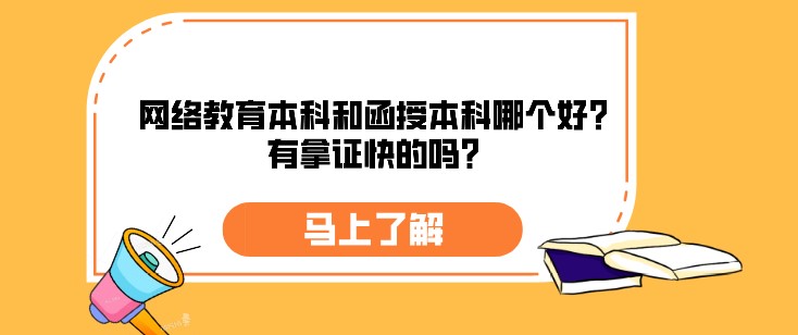 网络教育本科和函授本科哪个好？有拿证快的吗？