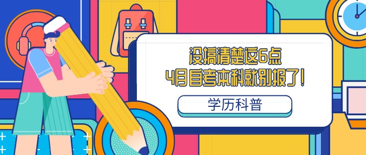 没搞清楚这6点，4月自考本科就别报了！