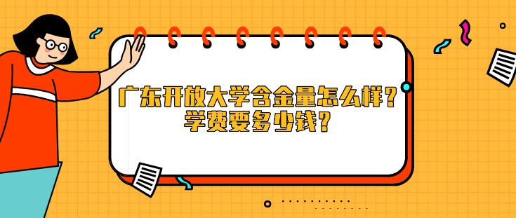 广东开放大学含金量怎么样？学费要多少钱？