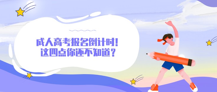 成人高考报名倒计时！这四点你还不知道？