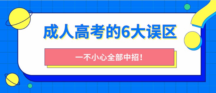 成人高考常见的6大误区，一不小心全部中招！