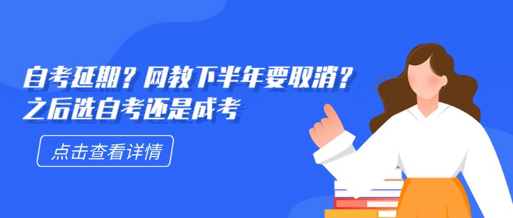 自考延期？网教下半年要取消？之后选自考还是成考