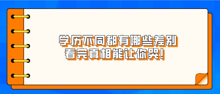 学历不同都有哪些差别，看完真相能让你哭！