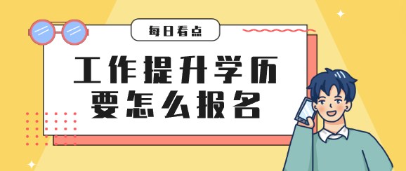 工作提升学历要怎么报名