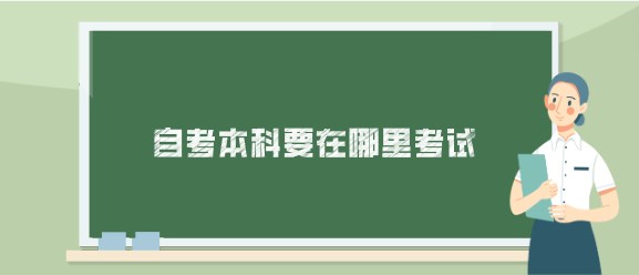 自考本科要在哪里考试