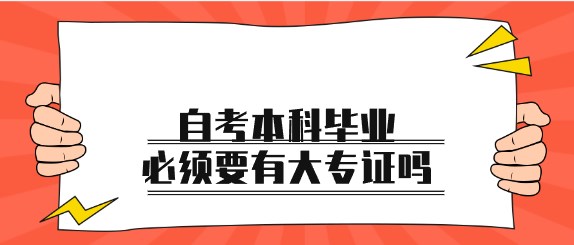 自考本科毕业必须要有大专证吗