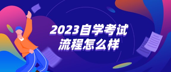 2023自学考试流程怎么样